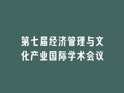 第七届经济管理与文化产业国际学术会议