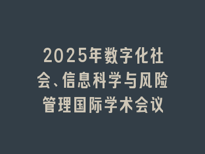 2025年数字化社会、信息科学与风险管理国际学术会议