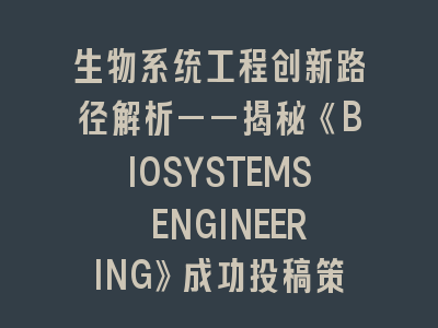 生物系统工程创新路径解析——揭秘《BIOSYSTEMS ENGINEERING》成功投稿策略