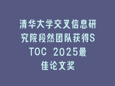 清华大学交叉信息研究院段然团队获得STOC 2025最佳论文奖