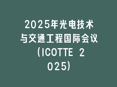 2025年光电技术与交通工程国际会议（ICOTTE 2025）
