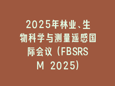2025年林业、生物科学与测量遥感国际会议（FBSRSM 2025）