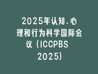 2025年认知、心理和行为科学国际会议（ICCPBS 2025）