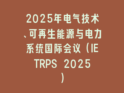 2025年电气技术、可再生能源与电力系统国际会议（IETRPS 2025）