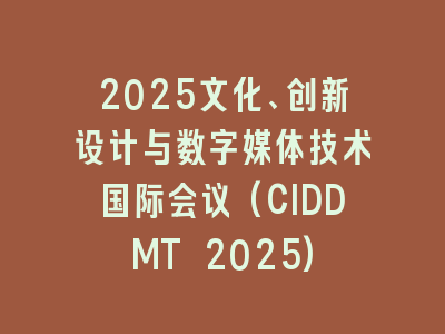 2025文化、创新设计与数字媒体技术国际会议(CIDDMT 2025)