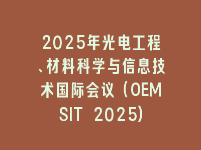 2025年光电工程、材料科学与信息技术国际会议（OEMSIT 2025)