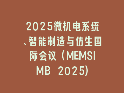 2025微机电系统、智能制造与仿生国际会议（MEMSIMB 2025)