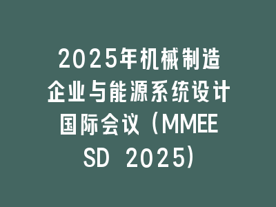 2025年机械制造企业与能源系统设计国际会议（MMEESD 2025）