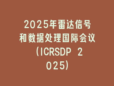 2025年雷达信号和数据处理国际会议（ICRSDP 2025）