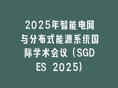 2025年智能电网与分布式能源系统国际学术会议（SGDES 2025）