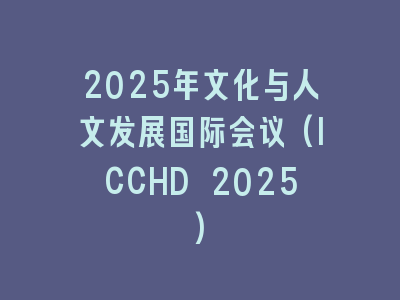 2025年文化与人文发展国际会议(ICCHD 2025)