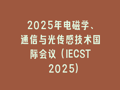 2025年电磁学、通信与光传感技术国际会议（IECST 2025）