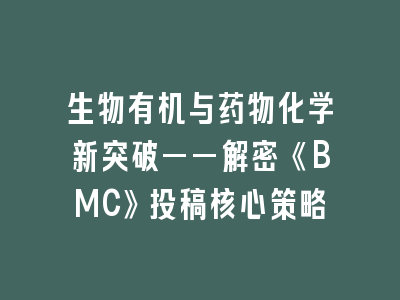 生物有机与药物化学新突破——解密《BMC》投稿核心策略