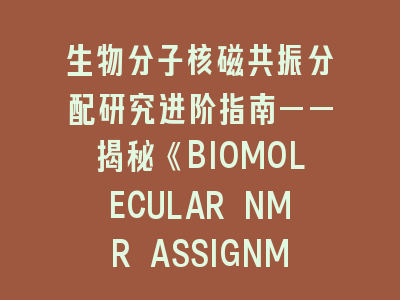 生物分子核磁共振分配研究进阶指南——揭秘《BIOMOLECULAR NMR ASSIGNMENTS》投稿核心策略