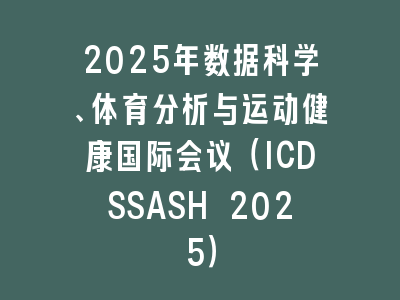 2025年数据科学、体育分析与运动健康国际会议（ICDSSASH 2025）