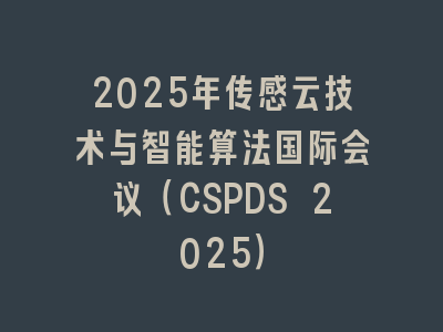 2025年传感云技术与智能算法国际会议（CSPDS 2025）