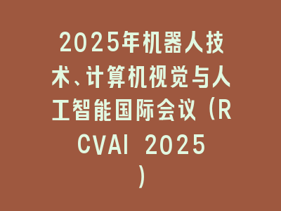 2025年机器人技术、计算机视觉与人工智能国际会议（RCVAI 2025）