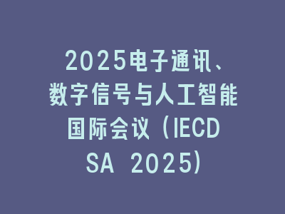 2025电子通讯、数字信号与人工智能国际会议（IECDSA 2025）