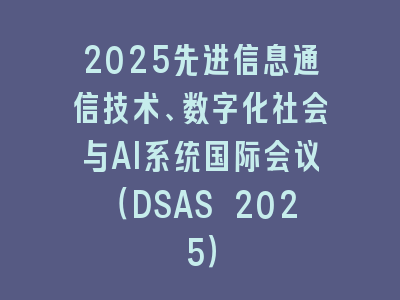 2025先进信息通信技术、数字化社会与AI系统国际会议（DSAS 2025）