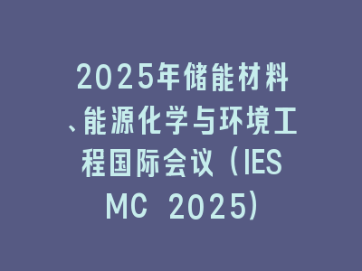 2025年储能材料、能源化学与环境工程国际会议（IESMC 2025）