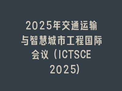 2025年交通运输与智慧城市工程国际会议（ICTSCE 2025)