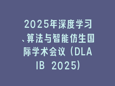 2025年深度学习、算法与智能仿生国际学术会议（DLAIB 2025）
