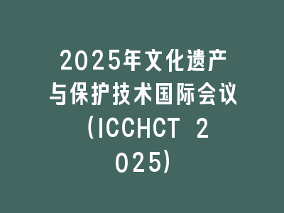 2025年文化遗产与保护技术国际会议（ICCHCT 2025）