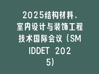 2025结构材料、室内设计与装饰工程技术国际会议（SMIDDET 2025）