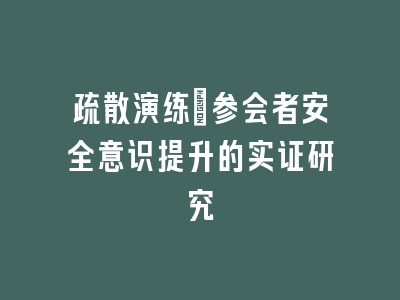 疏散演练：参会者安全意识提升的实证研究