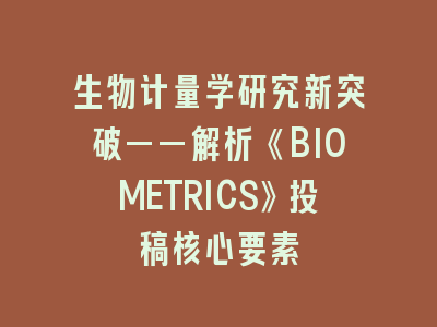 生物计量学研究新突破——解析《BIOMETRICS》投稿核心要素