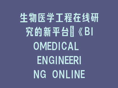 生物医学工程在线研究的新平台：《BIOMEDICAL ENGINEERING ONLINE》投稿秘籍——科研突破的数字化路径