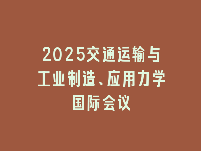 2025交通运输与工业制造、应用力学国际会议