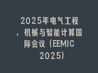 2025年电气工程，机械与智能计算国际会议（EEMIC 2025）
