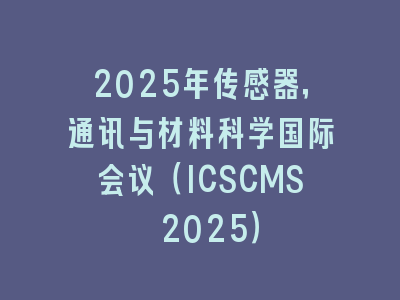 2025年传感器，通讯与材料科学国际会议（ICSCMS 2025）