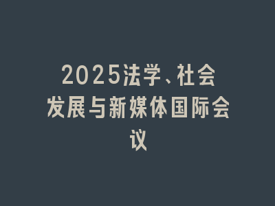2025法学、社会发展与新媒体国际会议