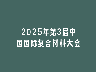 2025年第3届中国国际复合材料大会