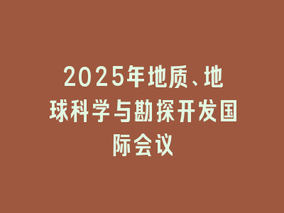 2025年地质、地球科学与勘探开发国际会议