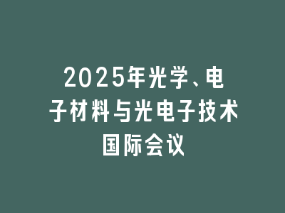 2025年光学、电子材料与光电子技术国际会议