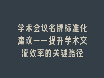 学术会议名牌标准化建议——提升学术交流效率的关键路径