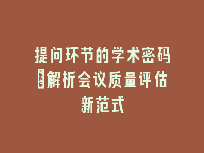 提问环节的学术密码_解析会议质量评估新范式