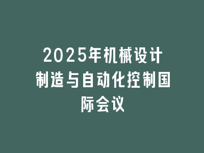 2025年机械设计制造与自动化控制国际会议
