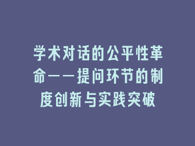 学术对话的公平性革命——提问环节的制度创新与实践突破