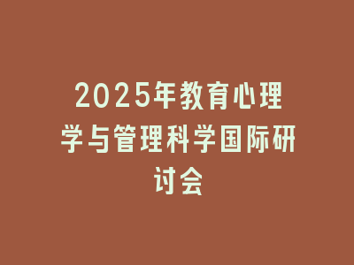 2025年教育心理学与管理科学国际研讨会