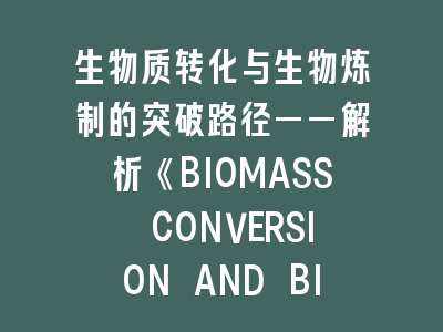 生物质转化与生物炼制的突破路径——解析《BIOMASS CONVERSION AND BIOREFINERY》投稿策略