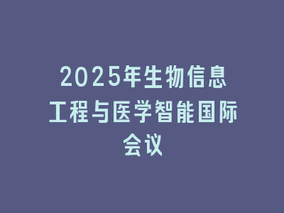 2025年生物信息工程与医学智能国际会议