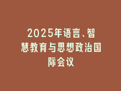 2025年语言、智慧教育与思想政治国际会议
