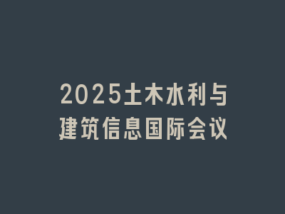 2025土木水利与建筑信息国际会议