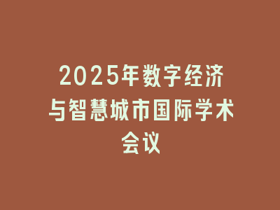 2025年数字经济与智慧城市国际学术会议