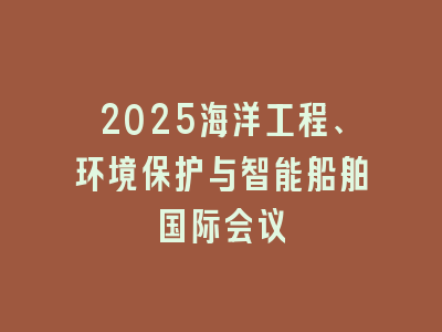 2025海洋工程、环境保护与智能船舶国际会议