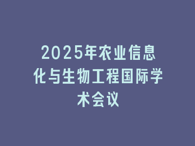 2025年农业信息化与生物工程国际学术会议